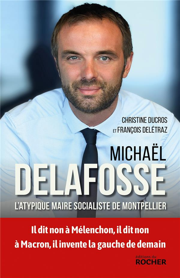 Michaël Delafosse. L'atypique maire socialiste de Montpellier