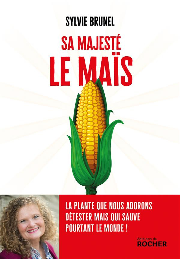 Sa Majesté le Maïs. La plante que nous adorons détester mais qui sauve pourtant le monde