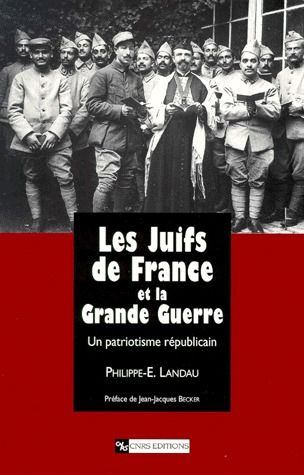 LES JUIFS DE FRANCE ET LA GRANDE GUERRE. Un patriotisme républicain, 1914-1941