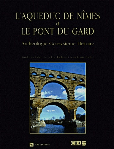 L'aqueduc de Nîmes et le Pont du Gard. Archéologie, géosystèmes, histoire, 2ème édition revue et aug