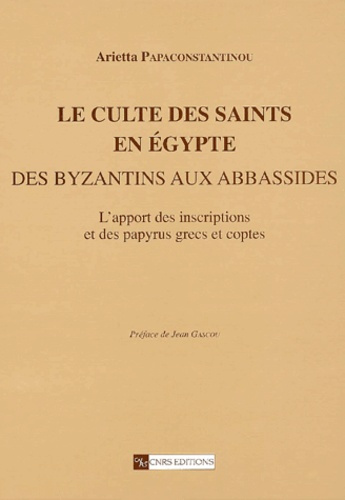 Le culte des saints en Egypte des Byzantins aux Abbassides.. L'apport des inscriptions et des papyru