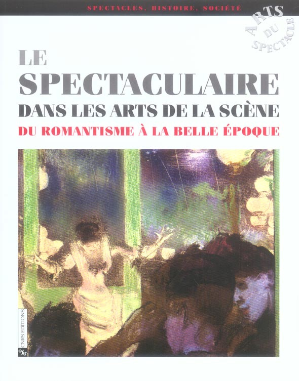 Le spectaculaire dans les arts de la scène. Du Romantisme à la Belle Epoque