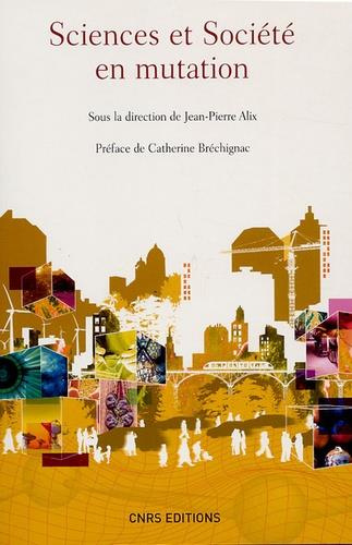 Sciences et sociétés en mutation. Actes du colloque du 12 février 2007 dirigé par Jean-Pierre Alix