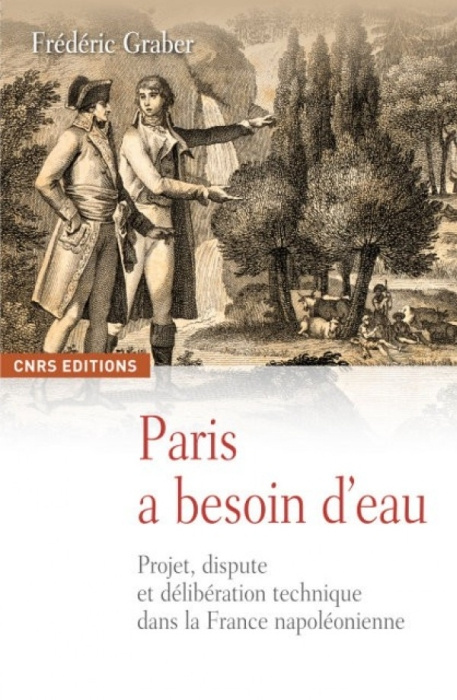 Paris a besoin d'eau. Projet, dispute et délibération technique dans la France napoléonienne