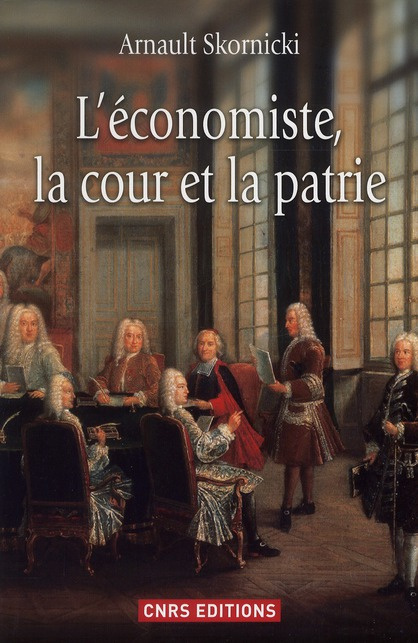 L'économiste, la cour et la patrie. L'économie politique dans la France des Lumières