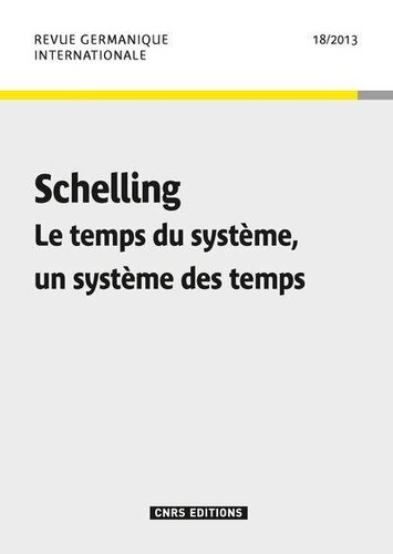 Revue germanique internationale N° 18/2013 : Schelling. Le temps du système, un système des temps