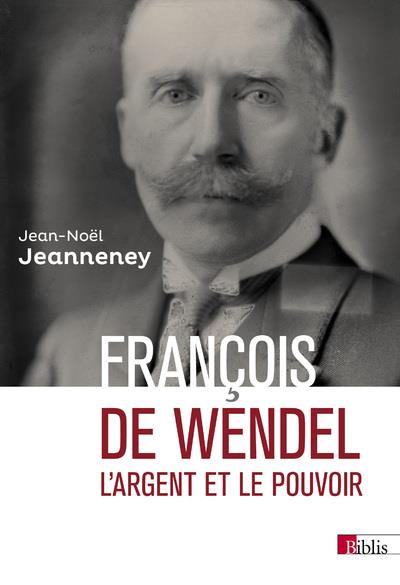 François de Wendel en République. L'argent et le pouvoir 1914-1940, 3e édition