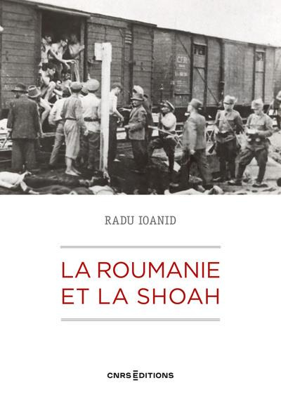 La Roumanie et la Shoah. Destruction et survie des Juifs et des Roms sous le régime Antonescu 1940-1