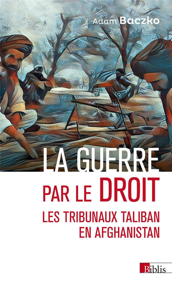 La guerre par le droit. Les tribunaux Taliban en Afghanistan