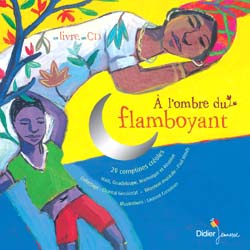 A l'ombre du flamboyant. 30 comptines créoles : Haïti, Guadeloupe, Martinique et la Réunion, avec 1