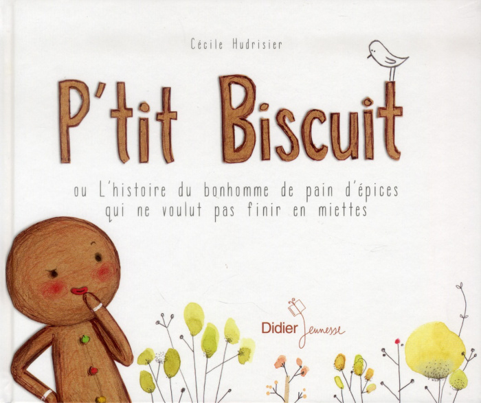 P'tit Biscuit ou L'histoire du bonhomme de pain d'épices qui ne voulut pas finir en miettes