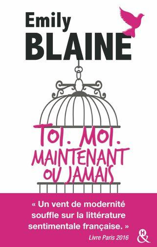 TOI. MOI. MAINTENANT OU JAMAIS : L'INTEGRALE - DECOUVREZ AUSSI LE NOUVEAU ROMAN D'EMILY BLAINE, SI T