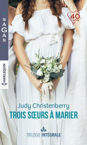 INTEGRALE "TROIS SOEURS A MARIER" - UN FABULEUX MARIAGE - UNE CHANCE INATTENDUE - A LA RENCONTRE DE