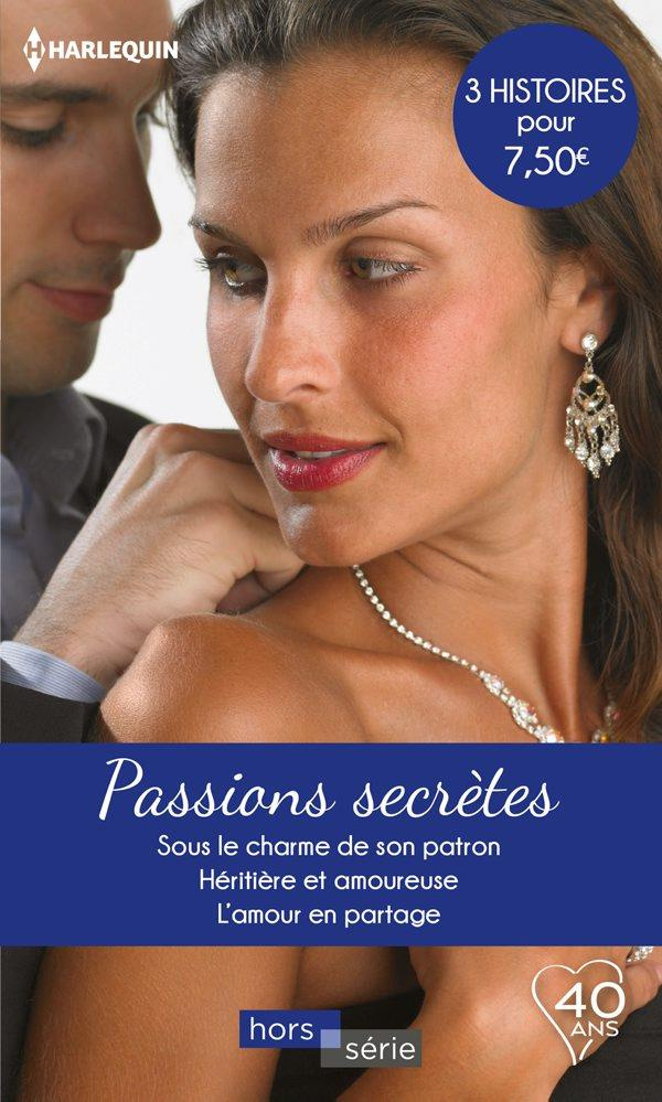 PASSIONS SECRETES - SOUS LE CHARME DE SON PATRON-HERITIERE ET AMOUREUSE-L'AMOUR EN PARTAGE
