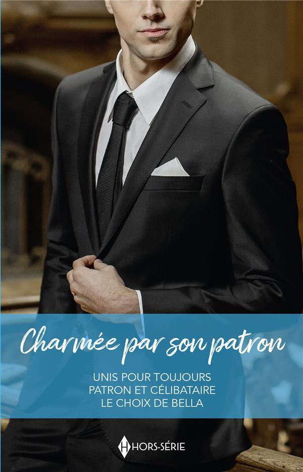 Charmée par son patron. Unis pour toujours ; Patron et célibataire ; Le choix de Bella