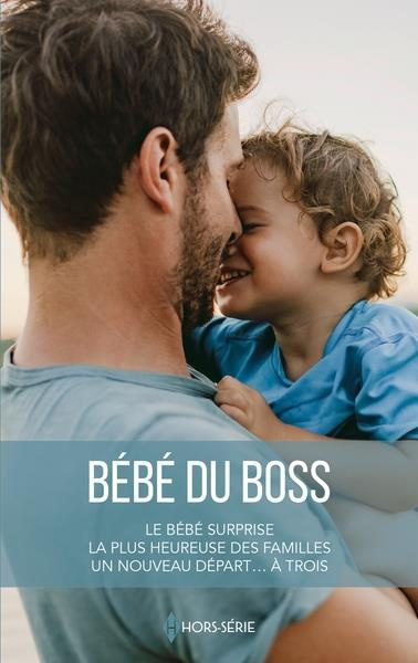 Bébé du boss. Le bébé surprise ; La plus heureuse des familles ; Un nouveau départ... à trois
