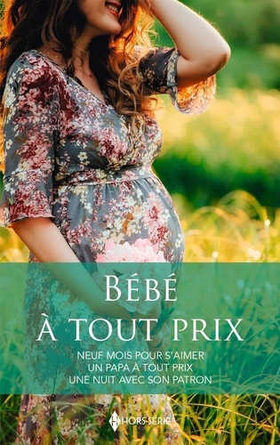 Bébé à tout prix. Neuf mois pour s'aimer ; Un papa à tout prix ; Une nuit avec son patron