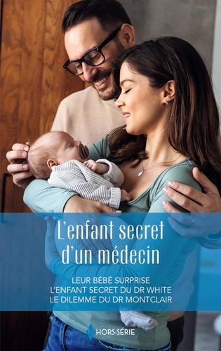 L'enfant secret d'un médecin. Leur bébé surprise ; L'enfant secret du Dr White ; Le dilemme du Dr Mo