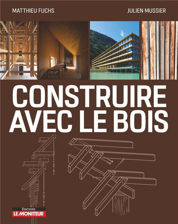 Construire avec le bois. Matériau bois et ses dérivés, conception et mise en oeuvre, exemples de réa