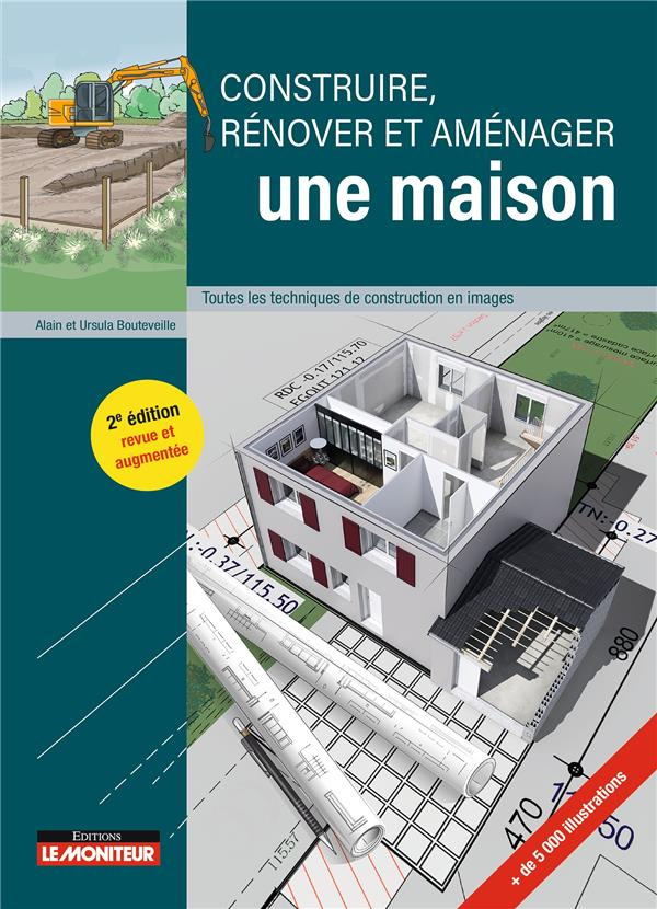 Construire, rénover et aménager une maison. Toutes les techniques de construction en images, 2e édit