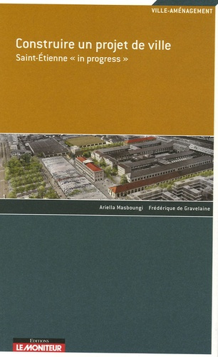 Construire un projet de ville. Saint-Etienne "in progress"