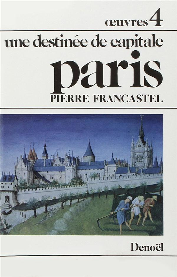 Oeuvres / Pierre Francastel Tome 4 : Paris. Une destinée de capitale