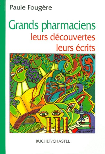 GRANDS PHARMACIENS. Leurs découvertes, leurs écrits
