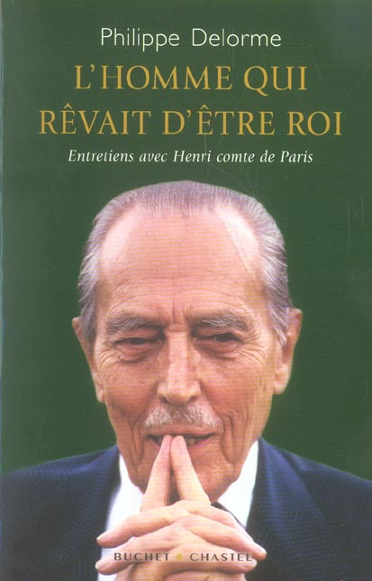 L'homme qui rêvait d'être roi. Entretiens avec Henri, comte de Paris