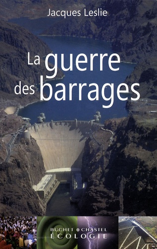 La guerre des barrages. Développement forcé, populations sacrifiées, environnement dévasté