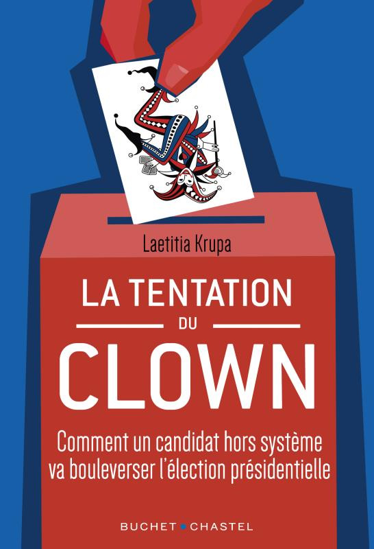 La tentation du clown. Comment un candidat hors système va bouleverser l'élection présidentielle