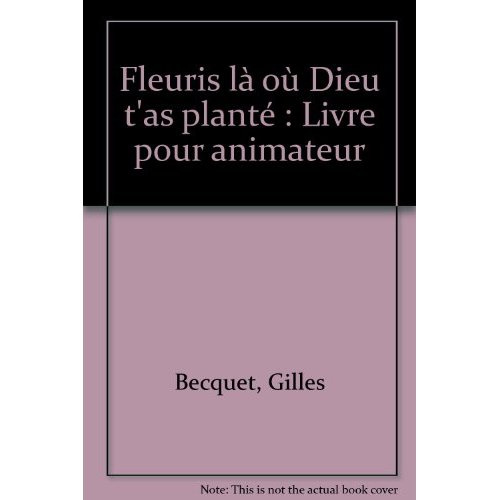 Fleuris là où Dieu t'as planté. Livre pour animateur