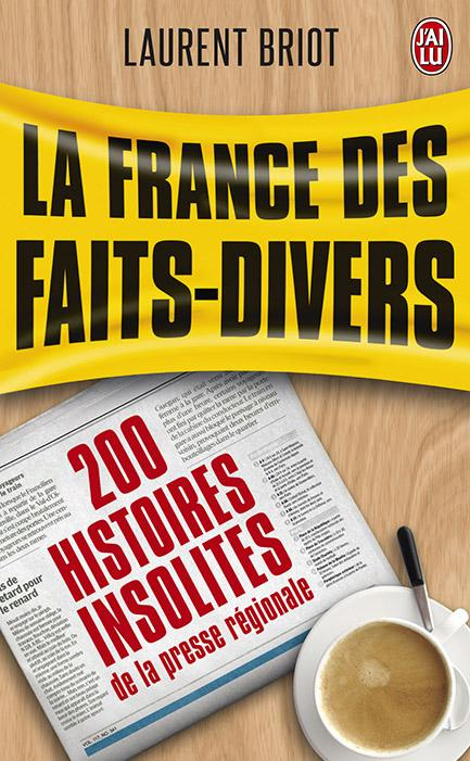 La France des faits-divers. Histoires insolites de la presse régionale