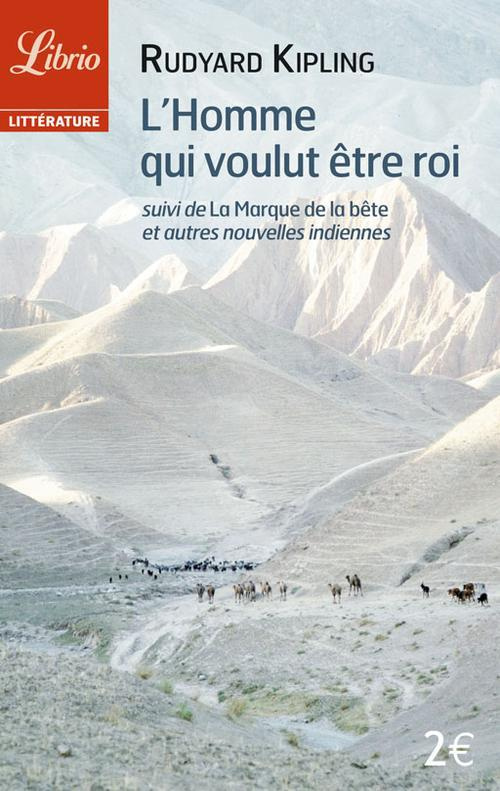 L'homme qui voulut être roi. Suivi de La marque de la Bête et autres nouvelles indiennes