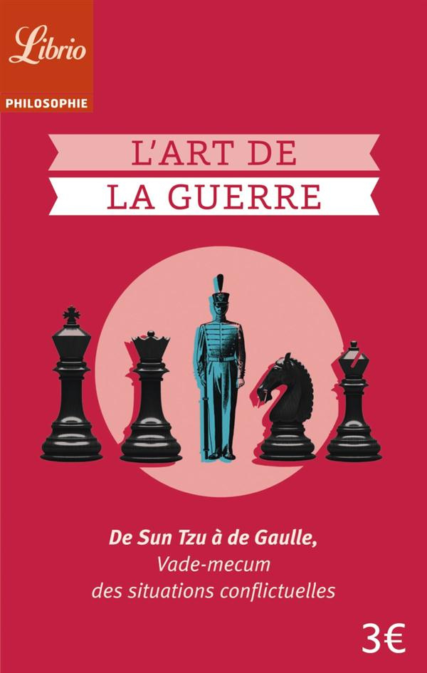 L'art de la guerre. De Sun Tzu à de Gaulle, vade-mecum des situations conflictuelles