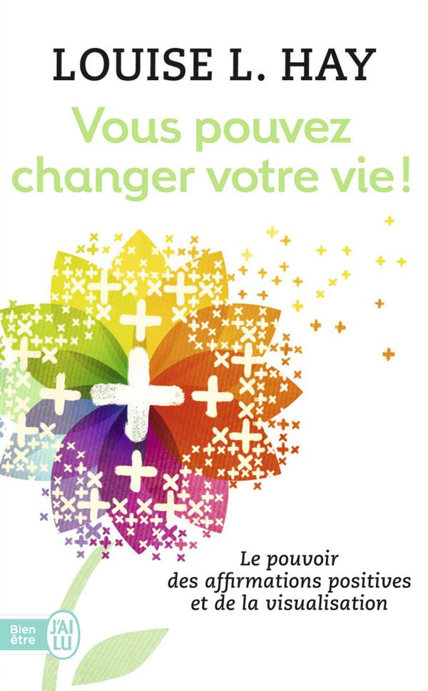 Vous pouvez changer votre vie ! Le pouvoir des affirmations positives et de la visualisation