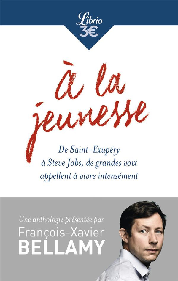 A la jeunesse. De Saint-Exupéry à Steve Jobs, de grandes voix appellent à vivre intensément