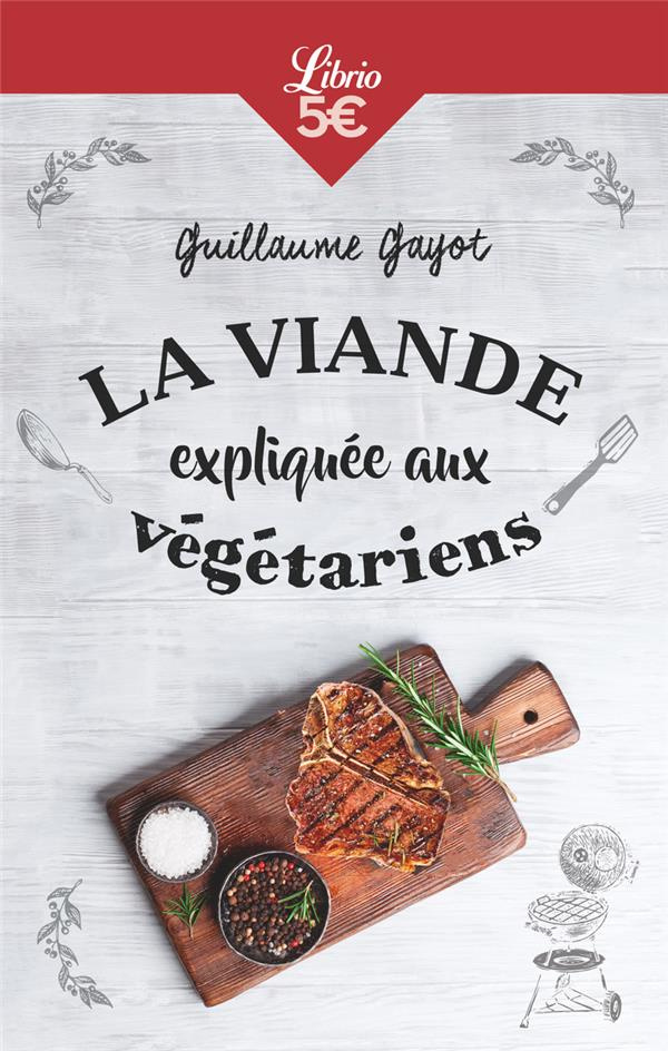 La viande expliquée aux végétariens. 50 bonnes raisons de manger de la viande !