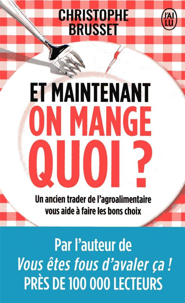 Et maintenant, on mange quoi ? Un ancien industriel de l'agroalimentaire vous aide à faire les bons