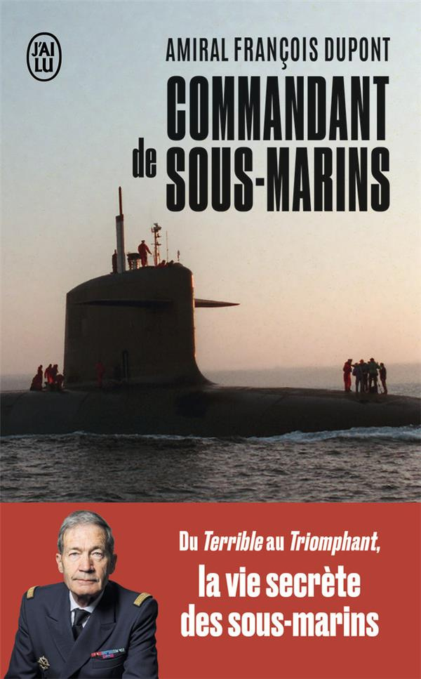 Commandant de sous-marins. Du Terrible au Triomphant, la vie secrète des sous-marins