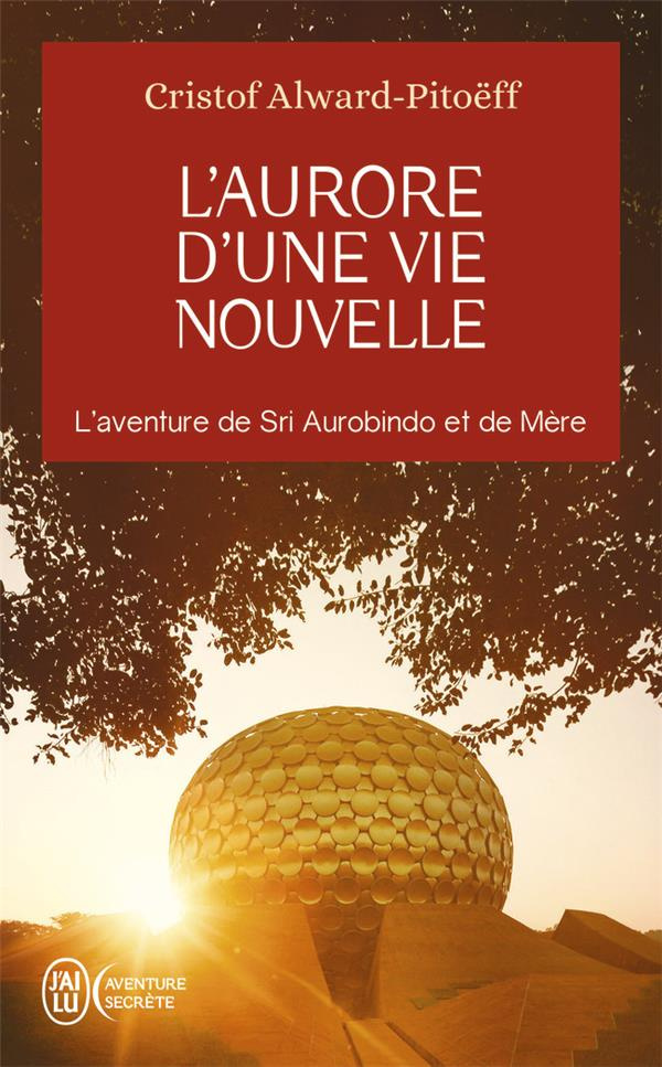 L'aurore d'une vie nouvelle. L’aventure de Sri Aurobindo et de Mère