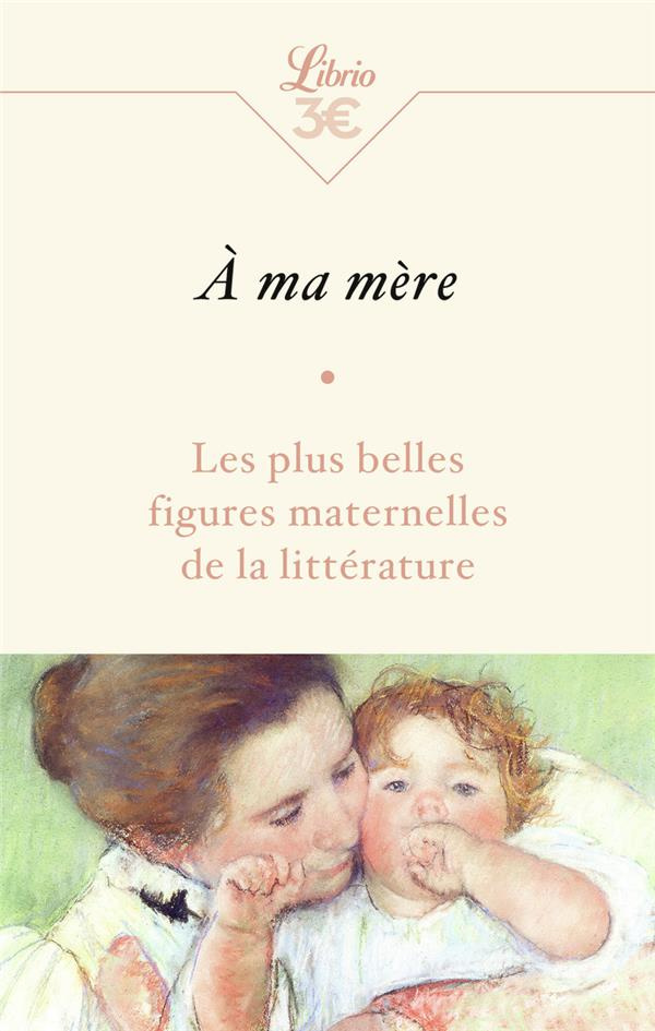 A ma mère. Les plus belles figures maternelles de la littérature