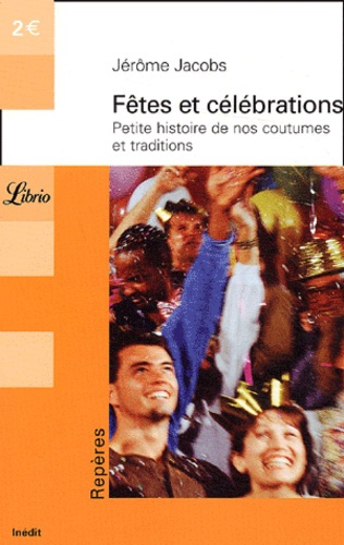 Fêtes et célébrations. Petite histoire de nos coutumes et traditions