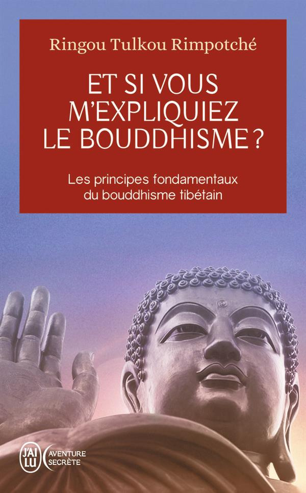 Et si vous m'expliquiez le bouddhisme ? Les principes fondamentaux du bouddhisme tibétain