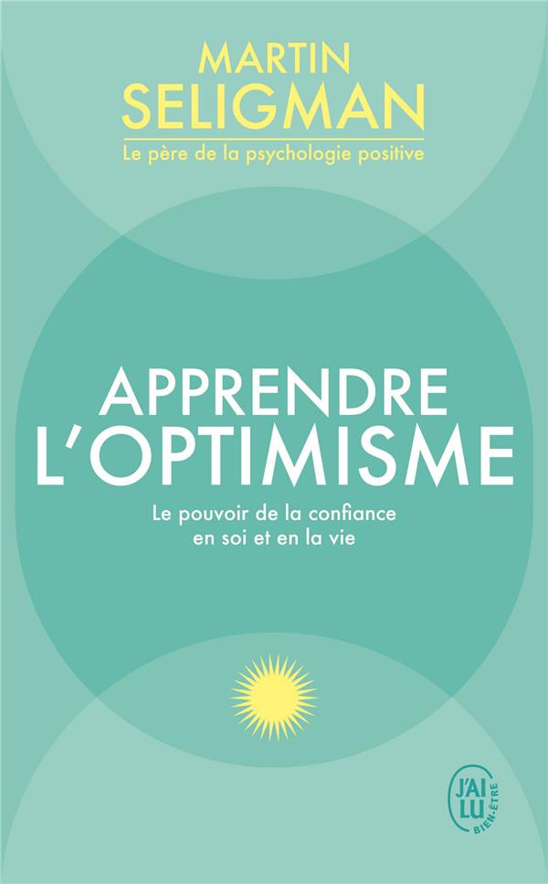Apprendre l'optimisme. Le pouvoir de la confiance en soi et en la vie