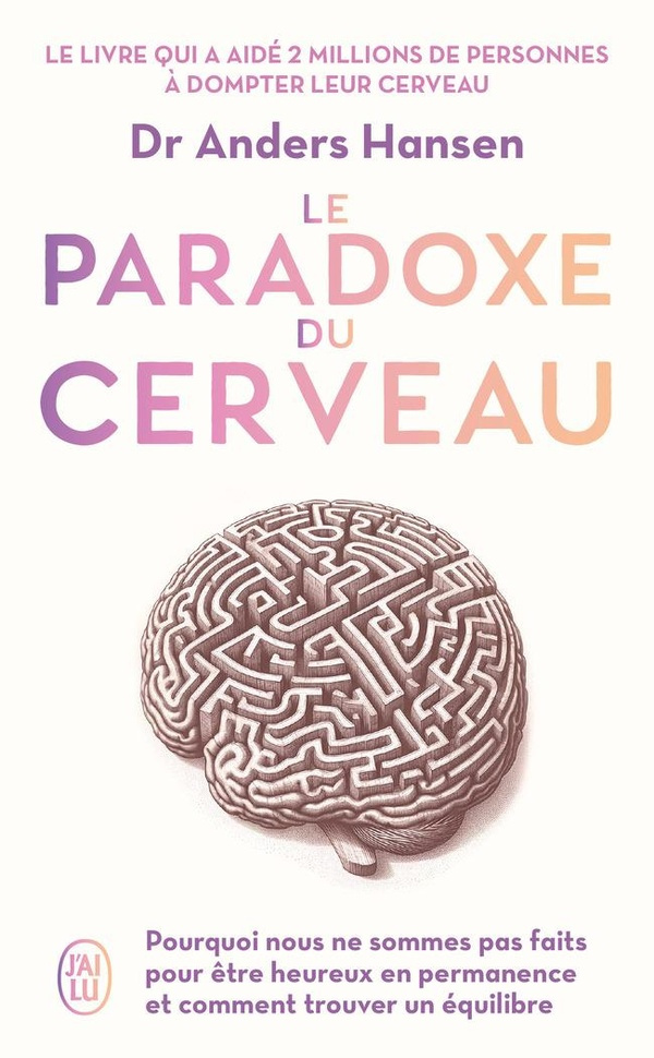 Le paradoxe du cerveau. Pourquoi nous ne sommes pas fait pour être heureux en permanence et comment
