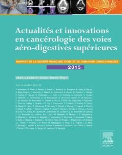 Actualités et innovations en cancérologie des voies aéro-digestives supérieures. Rapport 2015 de la