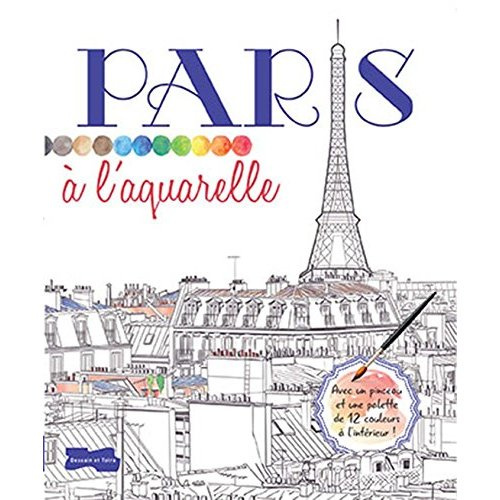 Paris à l'aquarelle. Avec un pinceau et une palette de 12 couleurs à l'intérieur !