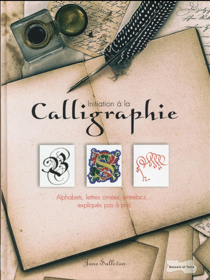 Calligraphie. Initiation à 9 styles d'écriture, alphabets, lettres ornées, entrelacs...