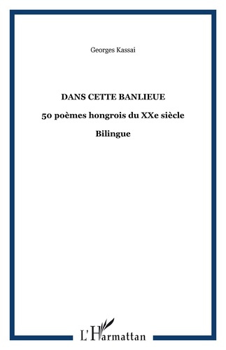 Dans cette banlieue. 50 poèmes hongrois du XXe siècle - Bilingue