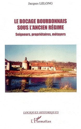 Le bocage bourbonnais sous l'Ancien Régime. Seigneurs, propriétaires, métayers